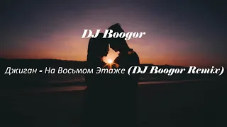 Джиган - На Восьмом Этаже (DJ Boogor Remix)