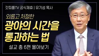 유기성 목사 '광야를 통과하는 방법' 시리즈 설교 5편 몰아보기 | 선한목자교회 : 갓피플TV [공식제휴]