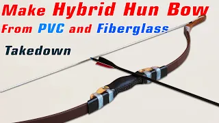Make Powerful Hybrid Hun Bow from PVC and fiberglass strip | make takedown hybrid hun bow from PVC