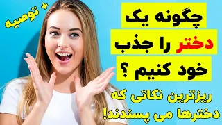 چگونه یه دختر را جذب خود کنیم؟ ریزترین نکاتی که دخترها می پسندند