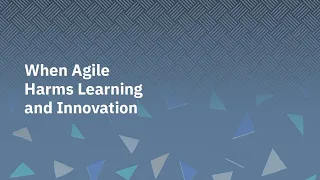 When Agile Harms Learning and Innovation