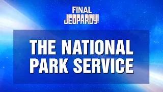 Final Jeopardy!: THE NATIONAL PARK SERVICE | JEOPARDY!