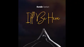 I'LL BE HERE - Dunsin Oyekan #dunsinoyekan #worship #illbehere