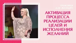 Как запустить процесс реализации целей и исполнения желаний / Женские практики