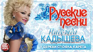 НАДЕЖДА КАДЫШЕВА ❀ У ЦЕРКВИ СТОЯЛА КАРЕТА ❀ ДУШЕВНАЯ РУССКАЯ ПЕСНЯ ❀