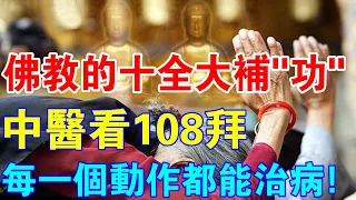 佛教裡的十全大補“功”！中醫看“108拜”，每一個動作都能治病！