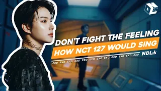 LINE DISTRIBUTION | How would NCT 127 sing Don't Fight The Feeling by EXO