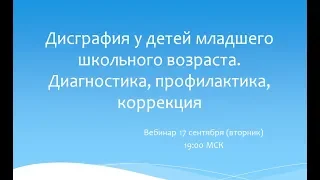 Вебинар "Дисграфия у детей младшего школьного возраста. Диагностика, профилактика, коррекция"