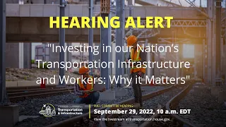 Hearing on "Investing in our Nation’s Transportation Infrastructure and Workers: Why it Matters"