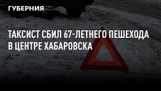 Таксист сбил 67-летнего пешехода в центре Хабаровска