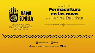 EPISODIO#51 - RADIO SEMILLA - Permacultura en las rocas con Karina Bautista