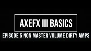 AxeFX III Basics Episode 5: Non - Master Volume Dirty Amps