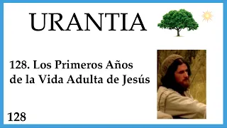 128. URANTIA | Los Primeros Años de la Vida Adulta de Jesús