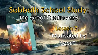 Sabbath School: The Great Controversy - Lesson 07: "Motivated by Hope"