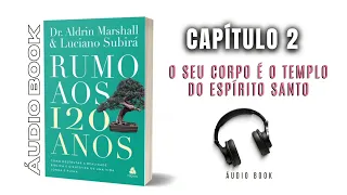 Áudiolivro do Dr. Aldrin Marshall e Luciano Subirá - 'Rumo aos 120 anos' - Capítulo 2.