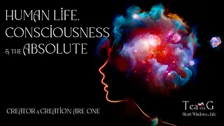 Human Life, Consciousness and the Absolute - Tea with G