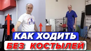 Как ХОДИТЬ БЕЗ КОСТЫЛЕЙ.