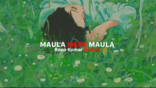 Maula Mere Maula - Roop Kumar Rathod [slowed and reverb] / yxg3sh