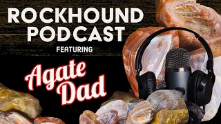 Rockhound Podcast Ep. 8 with Agate Dad