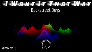 Backstreet Boys - I Want It That Way [Remix by TD]