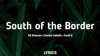 South of the Border (Clear Lyrics) - Ed Sheeran , Camila Cabello , Cardi B