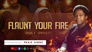 Praiz Singz - Flaunt Your Fire (Holy Ghost) | Prayer Chant | Visualizer | Lyrics