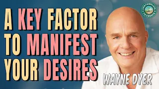 Manifestation Won't Take Place without This  Crucial Component - Wayne Dyer