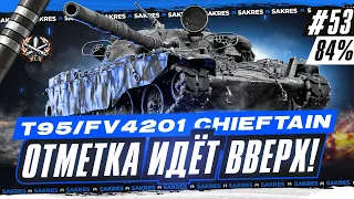 T95/FV4201 Chieftain — ЗНАЧИТЕЛЬНЫЙ РОСТ ОТМЕТКИ! Стартую с 84.1%