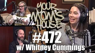 Your Mom's House Podcast - Ep. 472 w/ Whitney Cummings