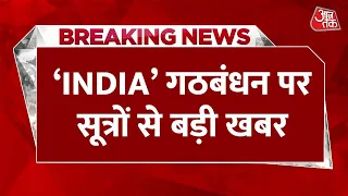 Breaking News : सूत्रों के हवाले INDIA गठबंधन को लेकर इस वक्त की बड़ी खबर | Aaj Tak Latest News