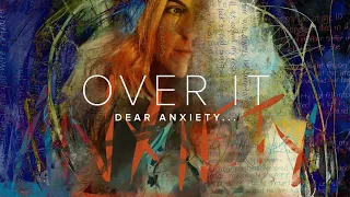 OVER IT | Dear Anxiety...