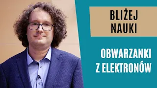 Bliżej Nauki: Obwarzanki z elektronów - dr hab. Wojciech Brzezicki