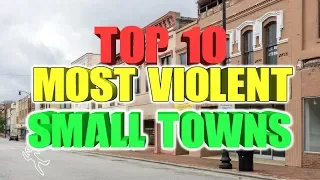 Top 10 most Violent Small towns in America.