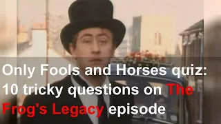 Only Fools and Horses quiz: 10 tricky questions on The Frog's Legacy episode