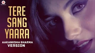 Tere Sang Yaara - Aakanksha Sharma Version | Rustom | Akshay Kumar & Ileana D'cruz