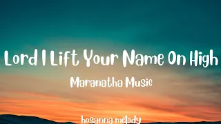 Maranatha Music - Lord I Lift Your Name On High (lyrics)