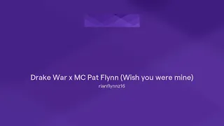 Drake War x MC Pat Flynn (Wish you were mine)