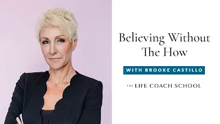Believing Without The How | The Life Coach School