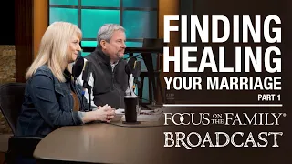 Finding Healing for Your Marriage (Part 1) - Bob & Dannah Gresh