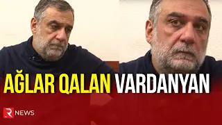 Ağlar qalan Vardanyan