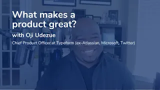 What makes a product great? With Typeform CPO Oji Udezue