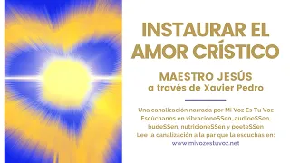 INSTAURAR EL AMOR CRÍSTICO | Un mensaje del Maestro Jesús a través de Xavier Pedro