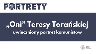 „Oni” Teresy Torańskiej. Uwieczniony portret komunistów – cykl Portrety odc. 14