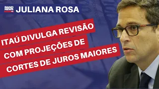 Itaú divulga revisão com projeções de cortes de juros maiores | Juliana Rosa