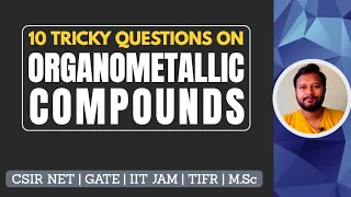 10 Tricky Questions from Organometallic Compounds | CSIR NET | GATE | IIT JAM | TIFR | M.Sc