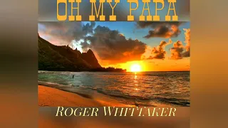 OH MY PAPA - ROGER WHITTAKER