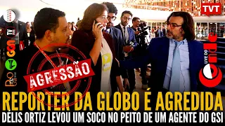 Live do Conde! Repórter da Globo é agredida: Délis Ortiz levou um soco no peito de um agente do GSI