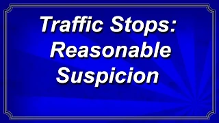 Traffic Stops: Reasonable Articulable Suspicion