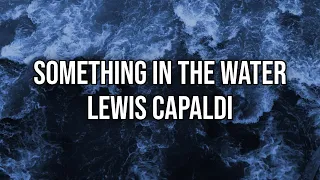 Lewis Capaldi - Something In The Water | Lyrics | Official