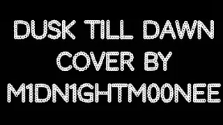 ~Dusk Till Dawn Cover By M1dn1ghtM00nee~